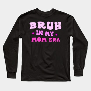 Bruh in My Mom Era Funny Mom Quote Mother's Day Tee Long Sleeve T-Shirt